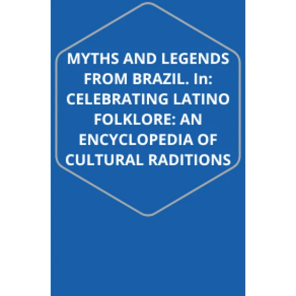 Capa do Livro MYTHS AND LEGENDS FROM BRAZIL. In: CELEBRATING LATINO FOLKLORE: AN ENCYCLOPEDIA OF CULTURAL RADITIONS.