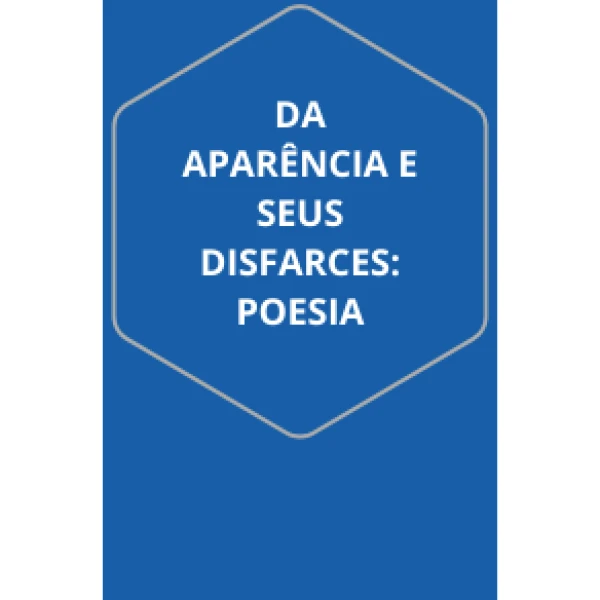 Capa do Livro DA APARÊNCIA E SEUS DISFARCES: POESIA